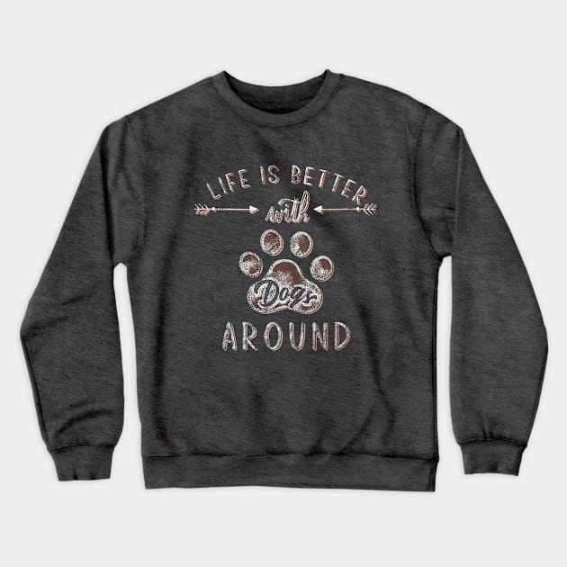 Life is better with dogs around Crewneck Sweatshirt by LifeTime Design